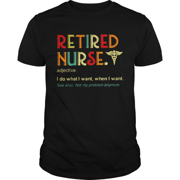 Other - Retired Nurse Adjective I Do What I Want When I Want Shirt